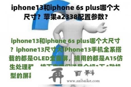 iphone13和iphone 6s plus哪个大尺寸？苹果a2338配置参数？