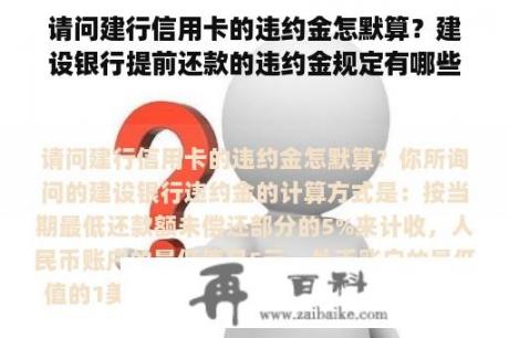 请问建行信用卡的违约金怎默算？建设银行提前还款的违约金规定有哪些？