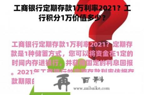 工商银行定期存款1万利率2021？工行积分1万价值多少？