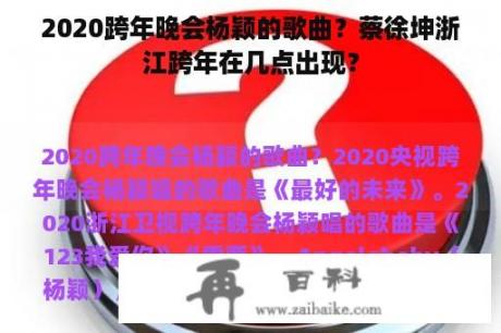 2020跨年晚会杨颖的歌曲？蔡徐坤浙江跨年在几点出现？