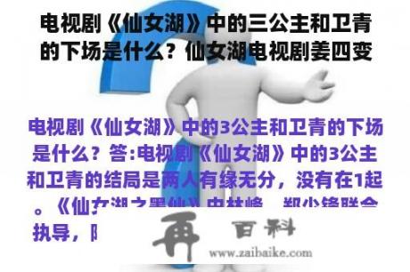 电视剧《仙女湖》中的三公主和卫青的下场是什么？仙女湖电视剧姜四变王八是哪一集？