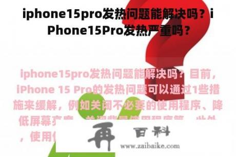 iphone15pro发热问题能解决吗？iPhone15Pro发热严重吗？