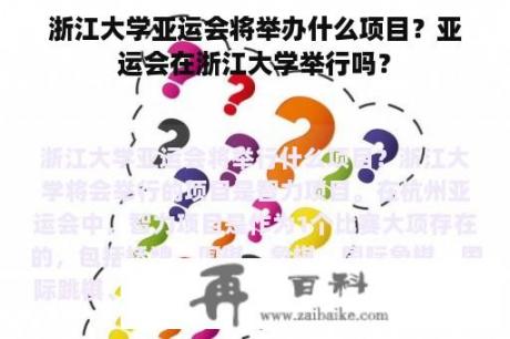 浙江大学亚运会将举办什么项目？亚运会在浙江大学举行吗？