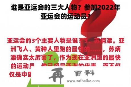 谁是亚运会的三大人物？参加2022年亚运会的运动员？