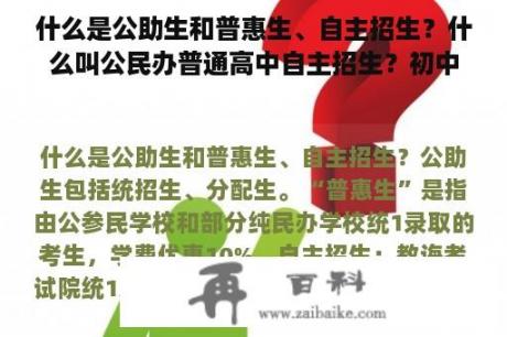 什么是公助生和普惠生、自主招生？什么叫公民办普通高中自主招生？初中？