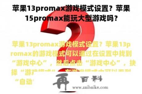 苹果13promax游戏模式设置？苹果15promax能玩大型游戏吗？