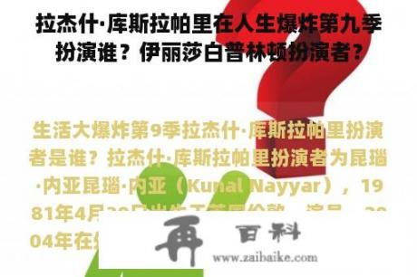 拉杰什·库斯拉帕里在人生爆炸第九季扮演谁？伊丽莎白普林顿扮演者？