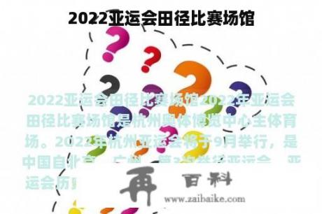 2022亚运会田径比赛场馆