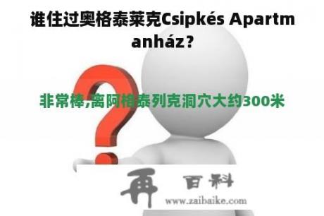 谁住过奥格泰莱克Csipkés Apartmanház？