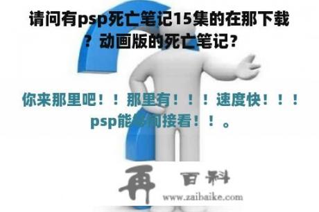 请问有psp死亡笔记15集的在那下载？动画版的死亡笔记？