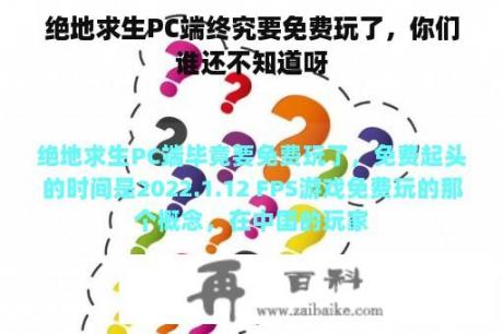 绝地求生PC端终究要免费玩了，你们谁还不知道呀