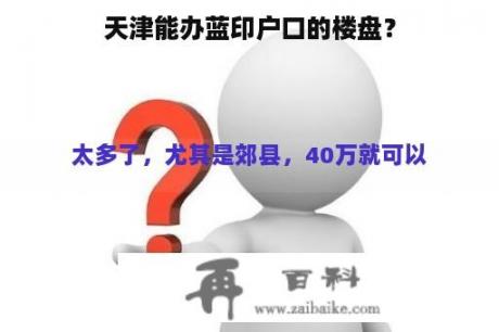 天津能办蓝印户口的楼盘？