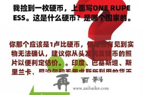 我捡到一枚硬币，上面写ONE RUPEESS。这是什么硬币？是哪个国家的。值多少钱？​