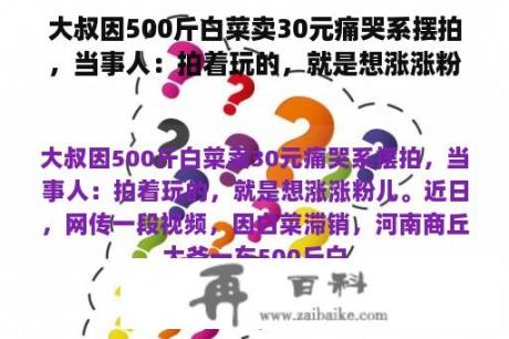 大叔因500斤白菜卖30元痛哭系摆拍，当事人：拍着玩的，就是想涨涨粉儿