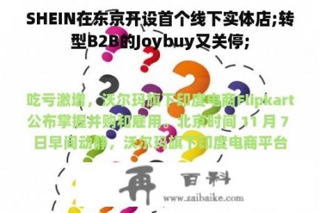 SHEIN在东京开设首个线下实体店;转型B2B的Joybuy又关停;