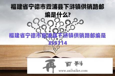 福建省宁德市霞浦县下浒镇供销路邮编是什么?