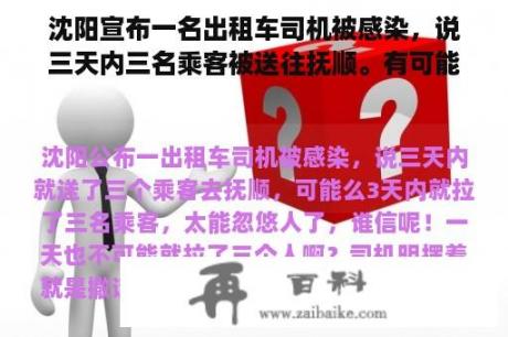 沈阳宣布一名出租车司机被感染，说三天内三名乘客被送往抚顺。有可能吗？