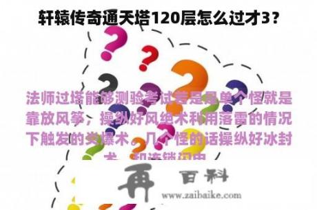 轩辕传奇通天塔120层怎么过才3？