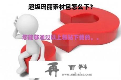 超级玛丽素材包怎么下？