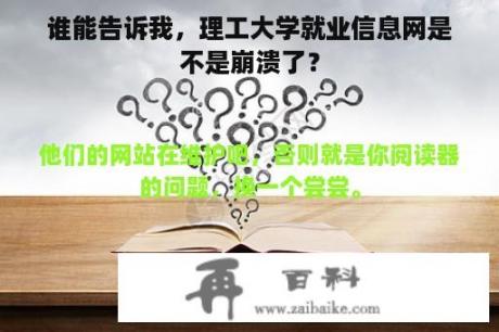 谁能告诉我，理工大学就业信息网是不是崩溃了？